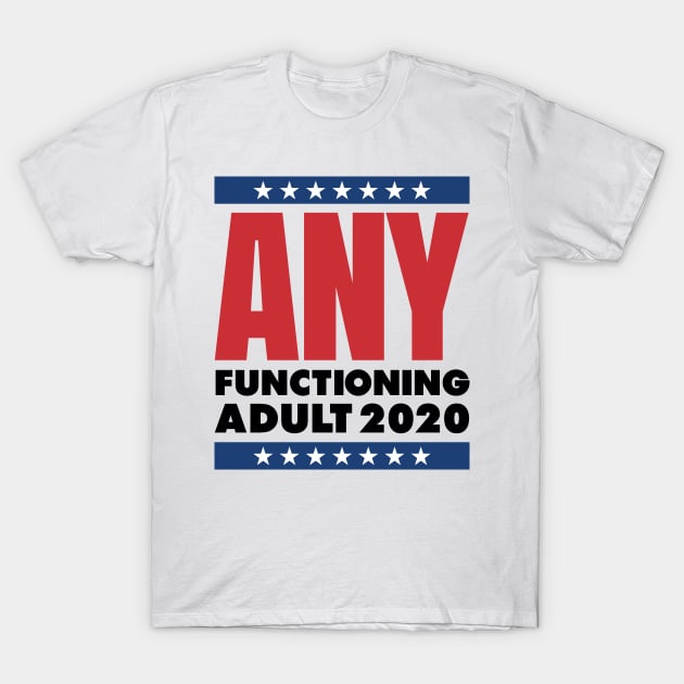 ANY FUNCTIONING ADULT 2020 - FUNNY POLITICS T-Shirt by HelloShop88